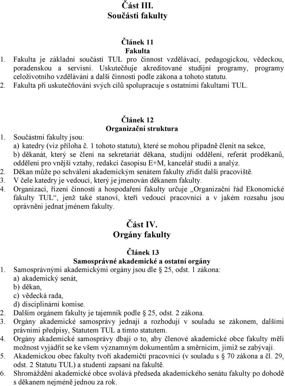 Fakulta při uskutečňování svých cílů spolupracuje s ostatními fakultami TUL. Článek 12 Organizační struktura 1. Součástmi fakulty jsou: a) katedry (viz příloha č.