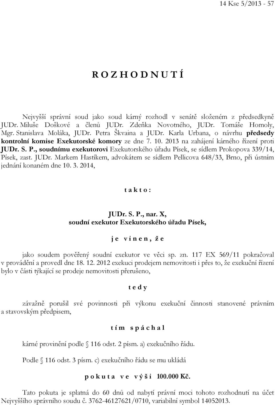 JUDr. Markem Hastíkem, advokátem se sídlem Pellicova 648/33, Brno, při ústním jednání konaném dne 10. 3. 2014, t a k t o : JUDr. S. P., nar.