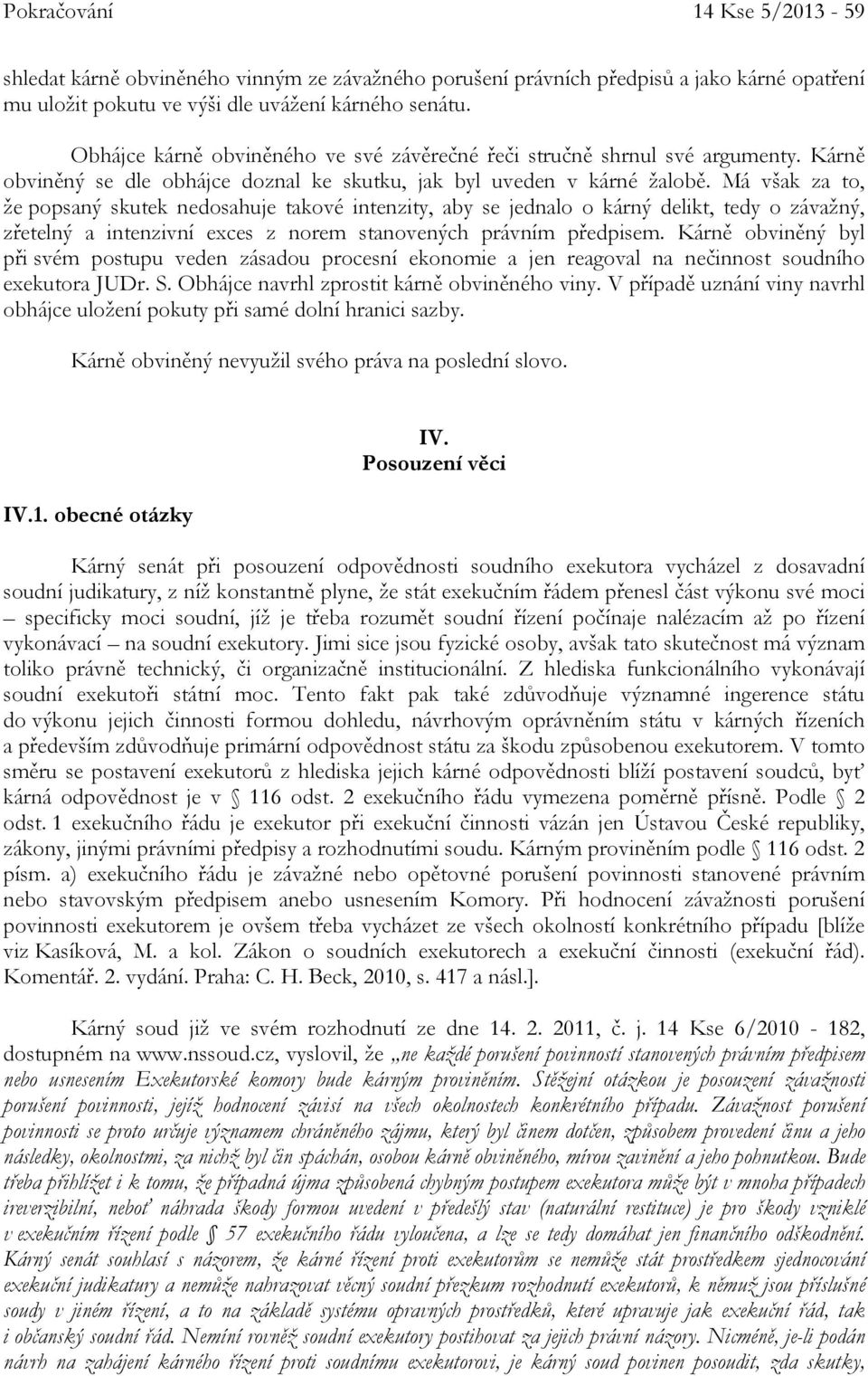 Má však za to, že popsaný skutek nedosahuje takové intenzity, aby se jednalo o kárný delikt, tedy o závažný, zřetelný a intenzivní exces z norem stanovených právním předpisem.