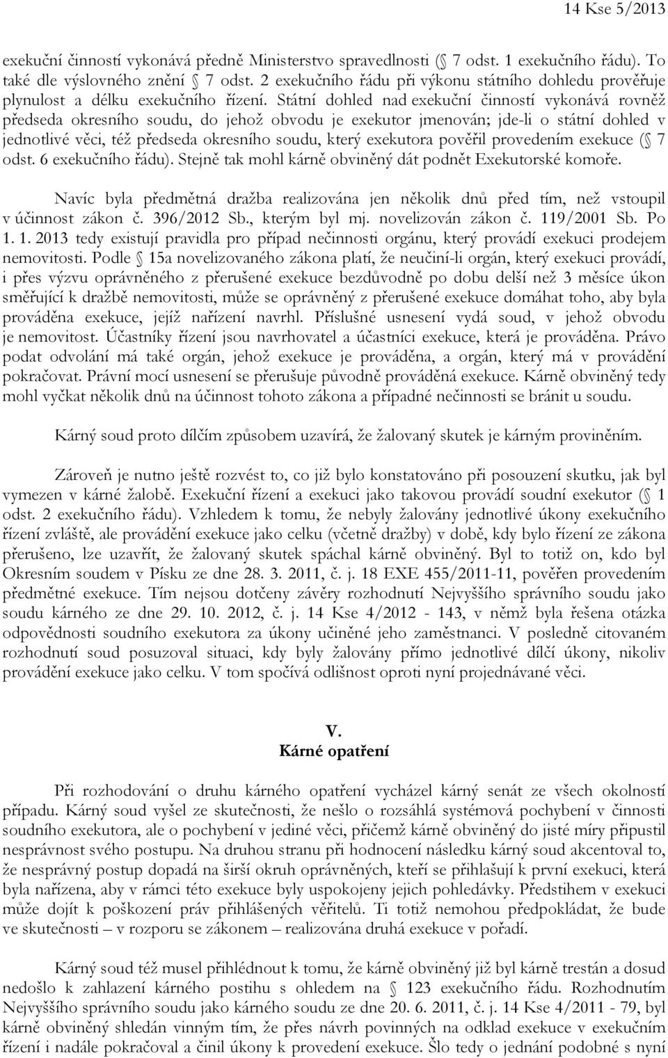 Státní dohled nad exekuční činností vykonává rovněž předseda okresního soudu, do jehož obvodu je exekutor jmenován; jde-li o státní dohled v jednotlivé věci, též předseda okresního soudu, který