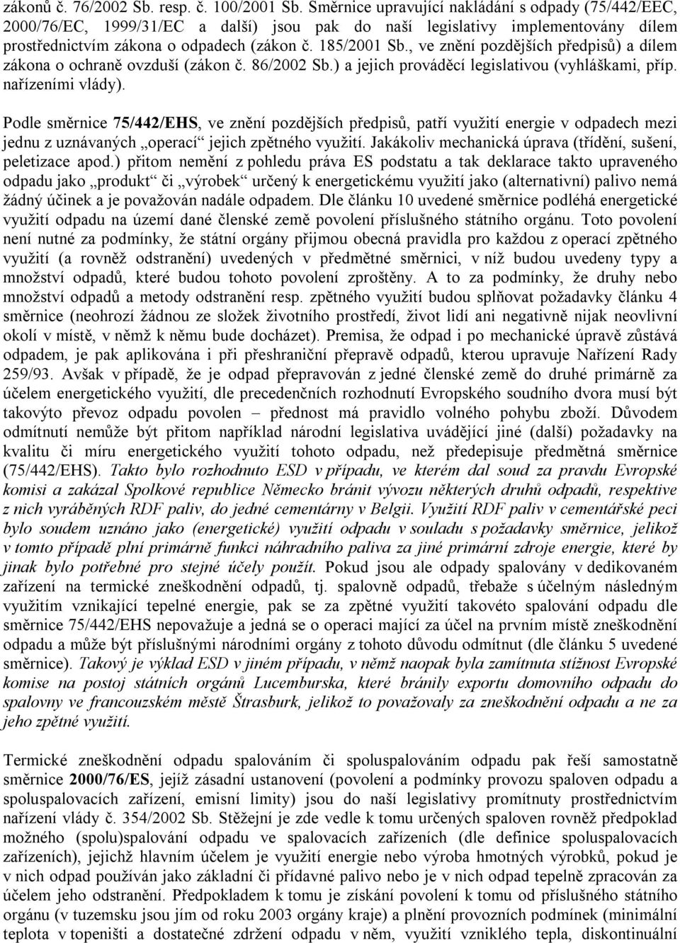 , ve znění pozdějších předpisů) a dílem zákona o ochraně ovzduší (zákon č. 86/2002 Sb.) a jejich prováděcí legislativou (vyhláškami, příp. nařízeními vlády).