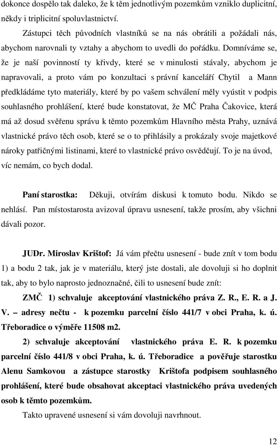 Domníváme se, že je naší povinností ty křivdy, které se v minulosti stávaly, abychom je napravovali, a proto vám po konzultaci s právní kanceláří Chytil a Mann předkládáme tyto materiály, které by po