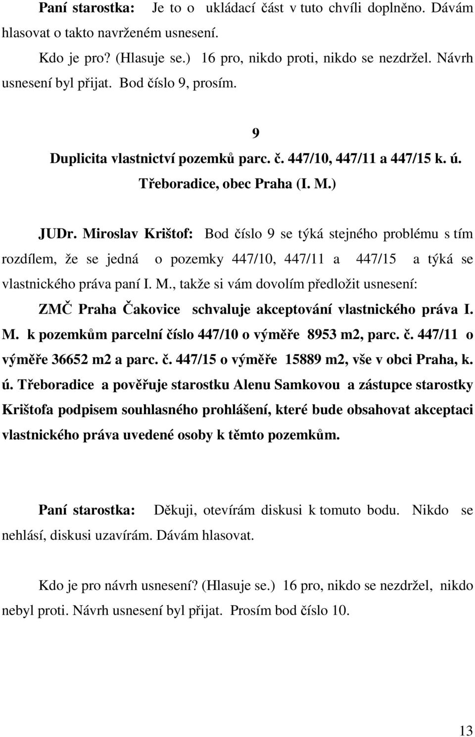 Miroslav Krištof: Bod číslo 9 se týká stejného problému s tím rozdílem, že se jedná o pozemky 447/10, 447/11 a 447/15 a týká se vlastnického práva paní I. M.