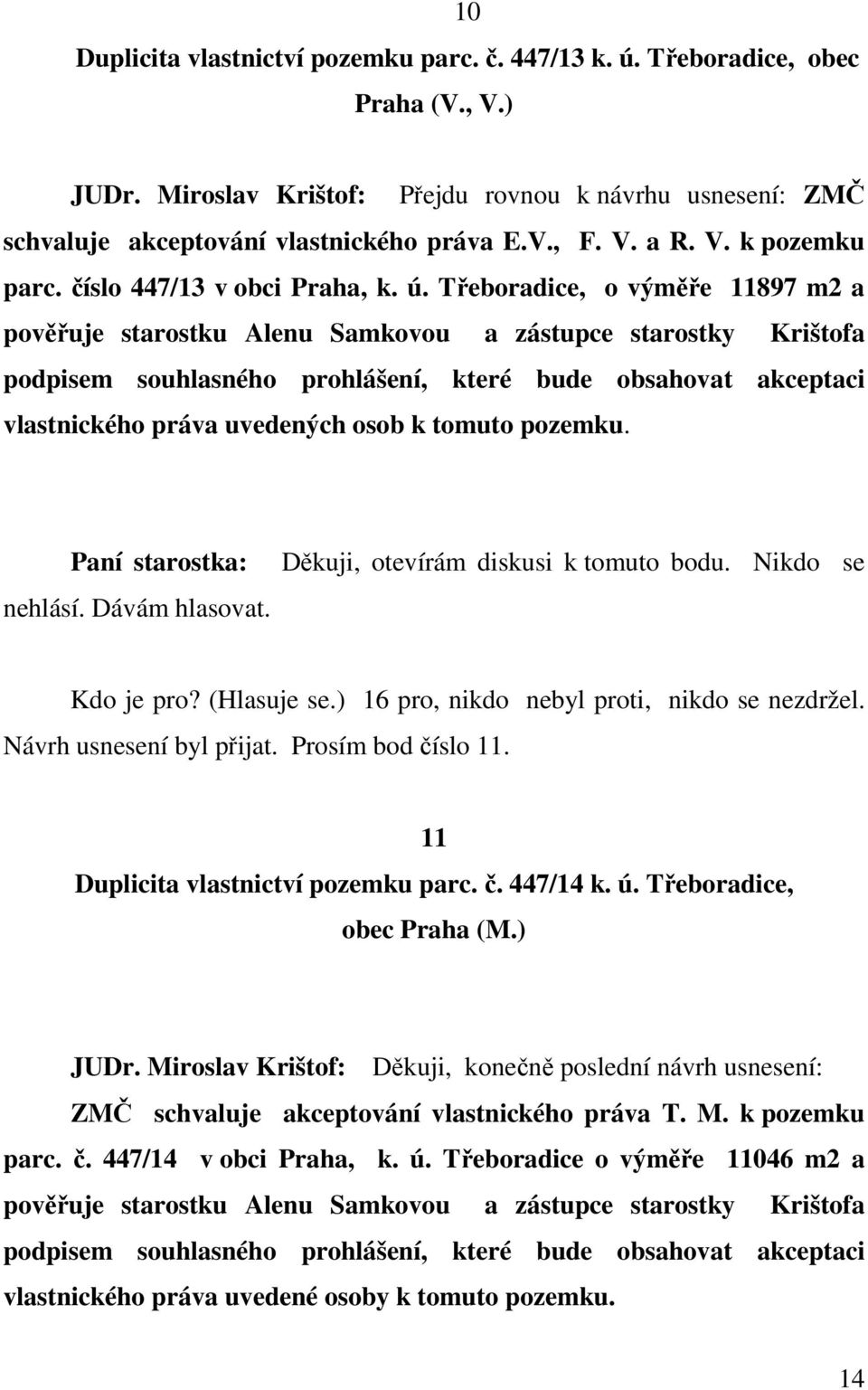 Třeboradice, o výměře 11897 m2 a pověřuje starostku Alenu Samkovou a zástupce starostky Krištofa podpisem souhlasného prohlášení, které bude obsahovat akceptaci vlastnického práva uvedených osob k