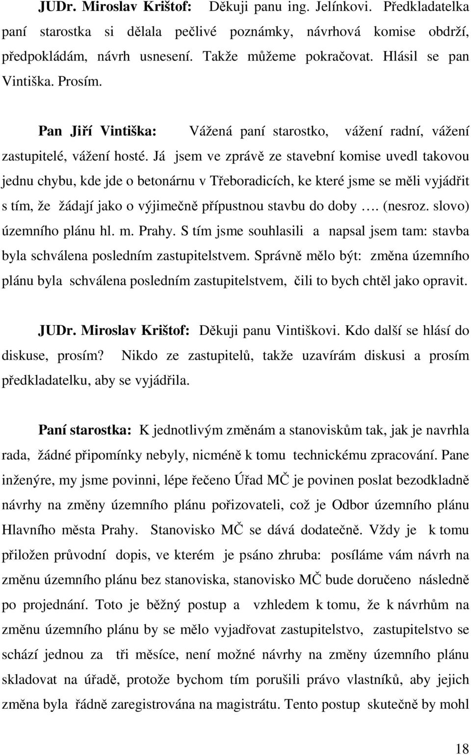 Já jsem ve zprávě ze stavební komise uvedl takovou jednu chybu, kde jde o betonárnu v Třeboradicích, ke které jsme se měli vyjádřit s tím, že žádají jako o výjimečně přípustnou stavbu do doby.