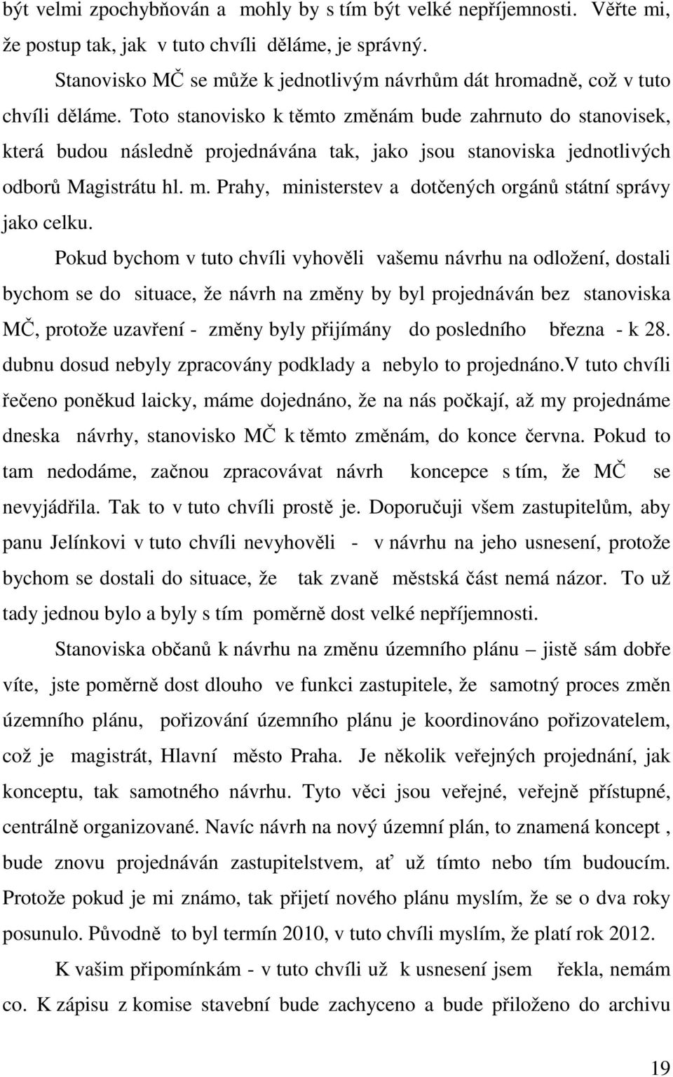 Toto stanovisko k těmto změnám bude zahrnuto do stanovisek, která budou následně projednávána tak, jako jsou stanoviska jednotlivých odborů Magistrátu hl. m.