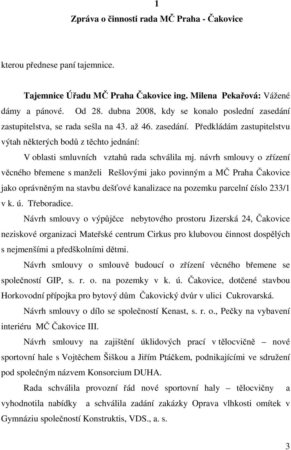 návrh smlouvy o zřízení věcného břemene s manželi Rešlovými jako povinným a MČ Praha Čakovice jako oprávněným na stavbu dešťové kanalizace na pozemku parcelní číslo 233/1 v k. ú. Třeboradice.