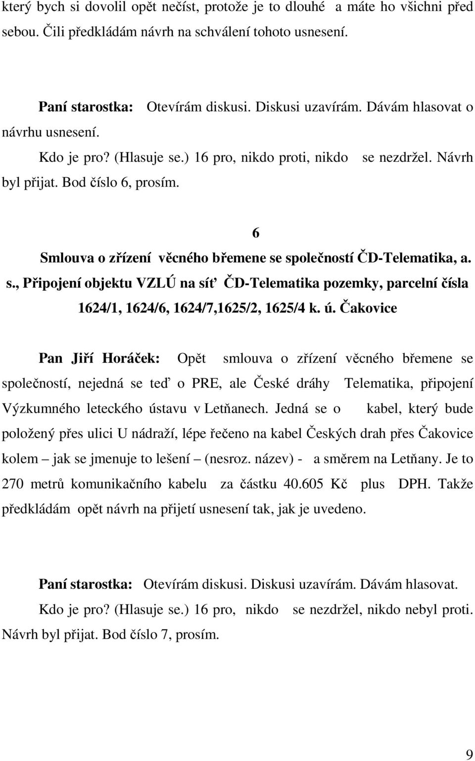 6 Smlouva o zřízení věcného břemene se společností ČD-Telematika, a. s., Připojení objektu VZLÚ na síť ČD-Telematika pozemky, parcelní čísla 1624/1, 1624/6, 1624/7,1625/2, 1625/4 k. ú.