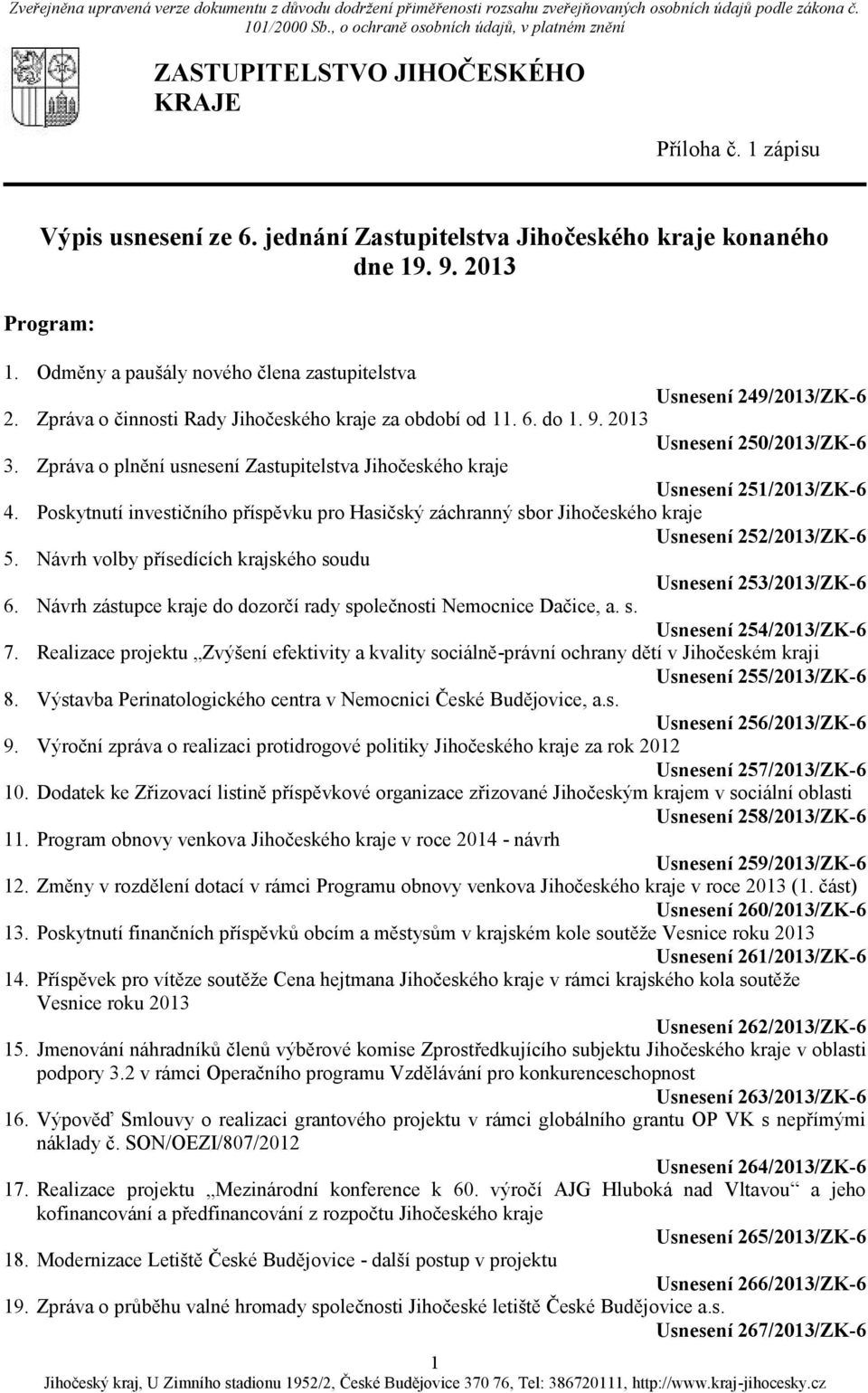 2013 Program: 1. Odměny a paušály nového člena zastupitelstva Usnesení 249/2013/ZK-6 2. Zpráva o činnosti Rady Jihočeského kraje za období od 11. 6. do 1. 9. 2013 Usnesení 250/2013/ZK-6 3.