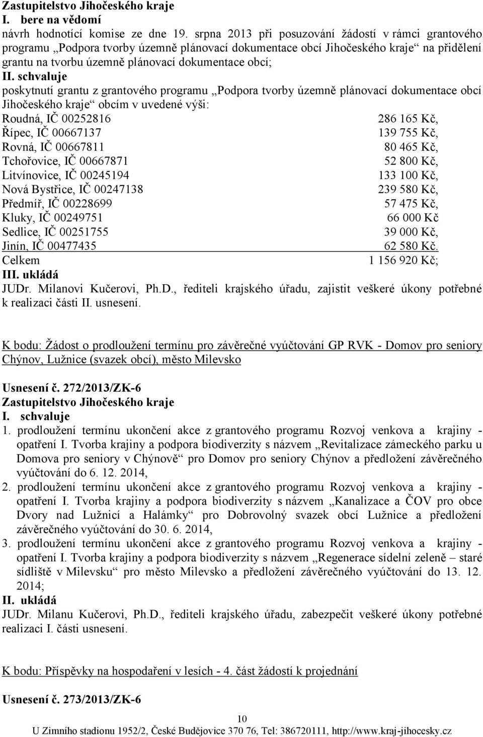 poskytnutí grantu z grantového programu Podpora tvorby územně plánovací dokumentace obcí Jihočeského kraje obcím v uvedené výši: Roudná, IČ 00252816 286 165 Kč, Řípec, IČ 00667137 139 755 Kč, Rovná,