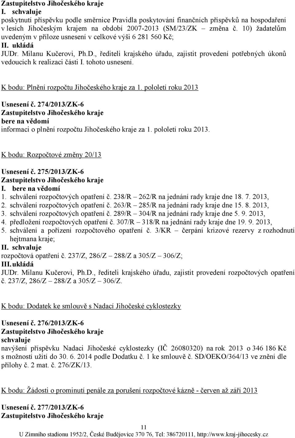 tohoto usnesení. K bodu: Plnění rozpočtu Jihočeského kraje za 1. pololetí roku 2013 Usnesení č. 274/2013/ZK-6 bere na vědomí informaci o plnění rozpočtu Jihočeského kraje za 1. pololetí roku 2013. K bodu: Rozpočtové změny 20/13 Usnesení č.