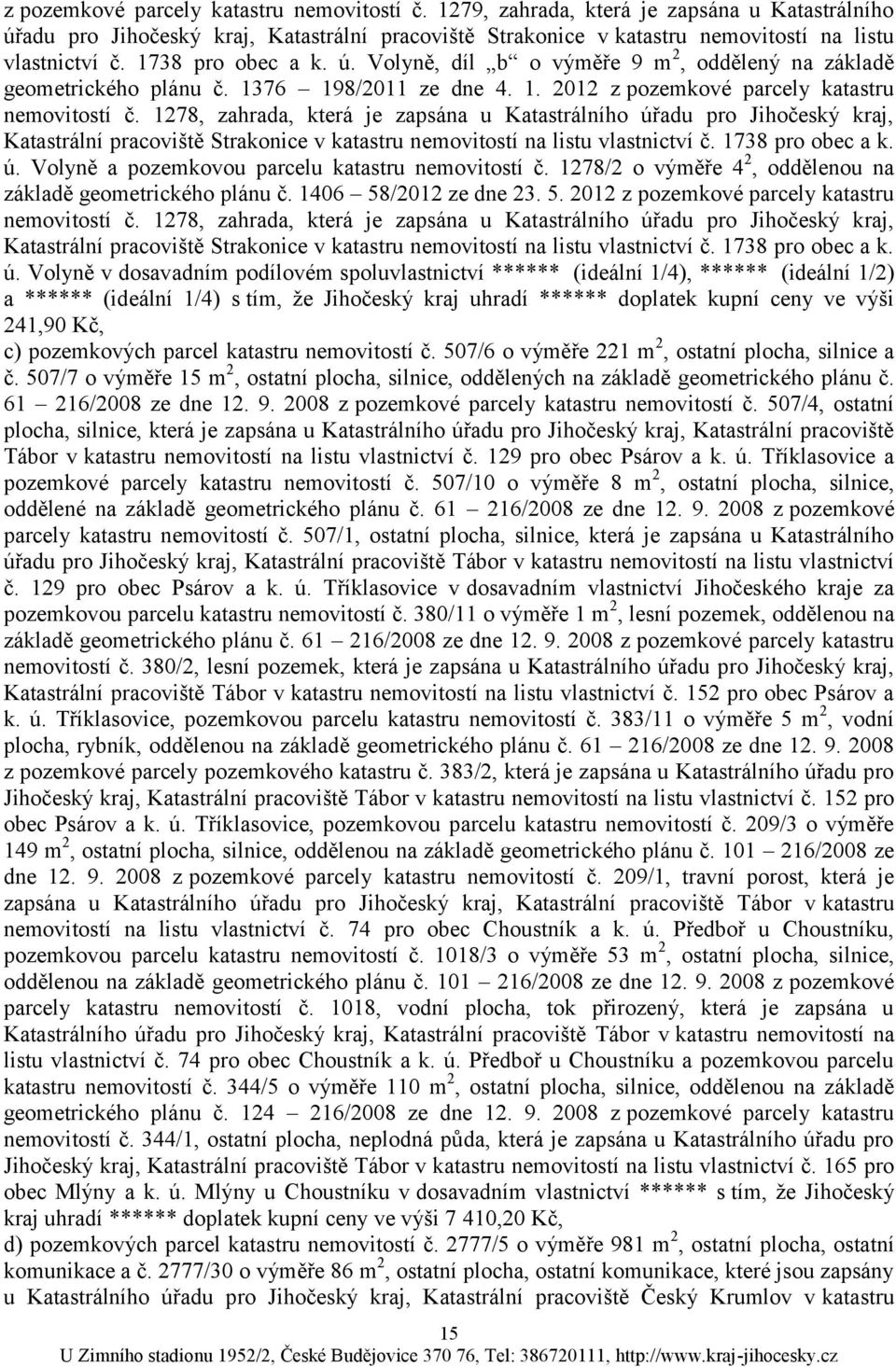 1278, zahrada, která je zapsána u Katastrálního úřadu pro Jihočeský kraj, Katastrální pracoviště Strakonice v katastru nemovitostí na listu vlastnictví č. 1738 pro obec a k. ú. Volyně a pozemkovou parcelu katastru nemovitostí č.