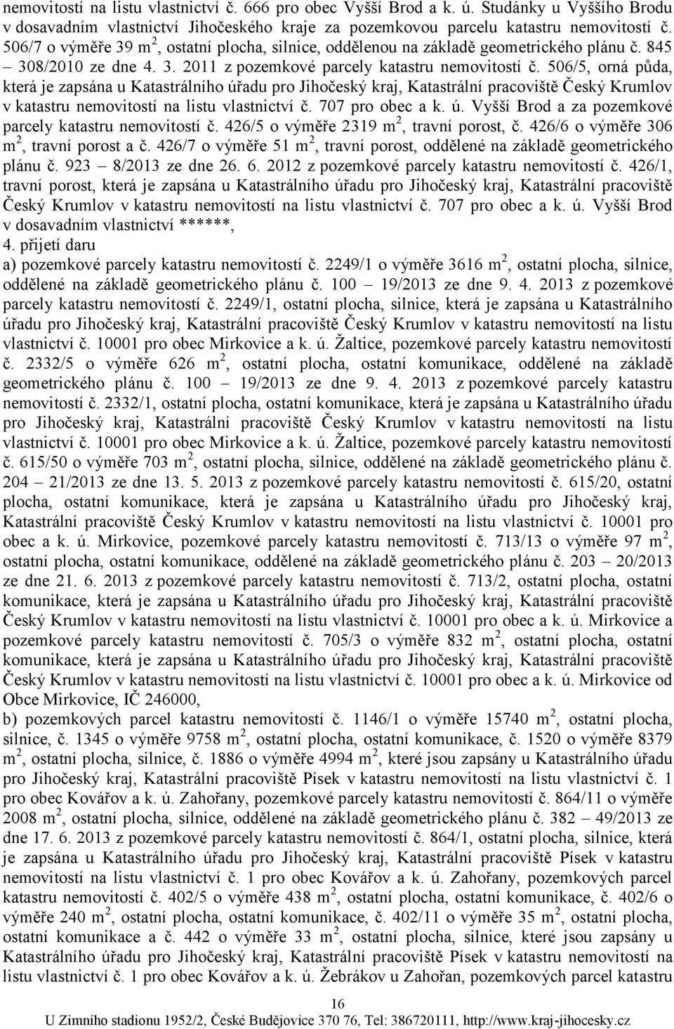 506/5, orná půda, která je zapsána u Katastrálního úřadu pro Jihočeský kraj, Katastrální pracoviště Český Krumlov v katastru nemovitostí na listu vlastnictví č. 707 pro obec a k. ú. Vyšší Brod a za pozemkové parcely katastru nemovitostí č.