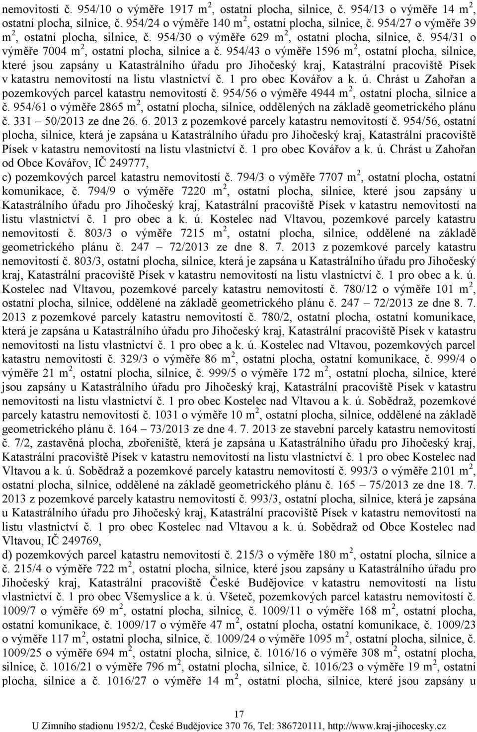 954/43 o výměře 1596 m 2, ostatní plocha, silnice, které jsou zapsány u Katastrálního úřadu pro Jihočeský kraj, Katastrální pracoviště Písek v katastru nemovitostí na listu vlastnictví č.