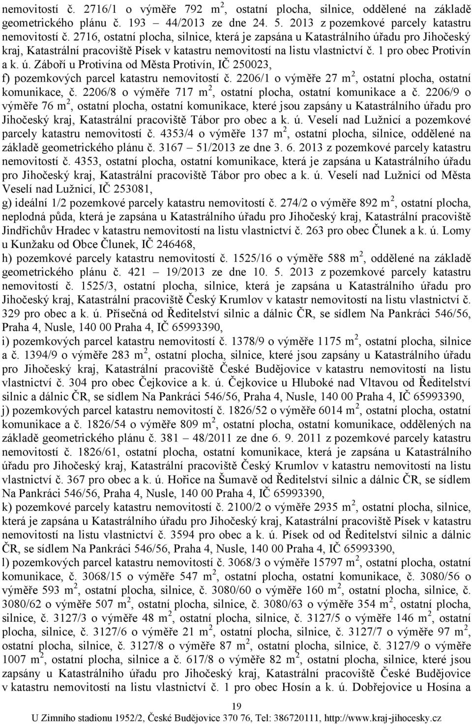 2206/1 o výměře 27 m 2, ostatní plocha, ostatní komunikace, č. 2206/8 o výměře 717 m 2, ostatní plocha, ostatní komunikace a č.