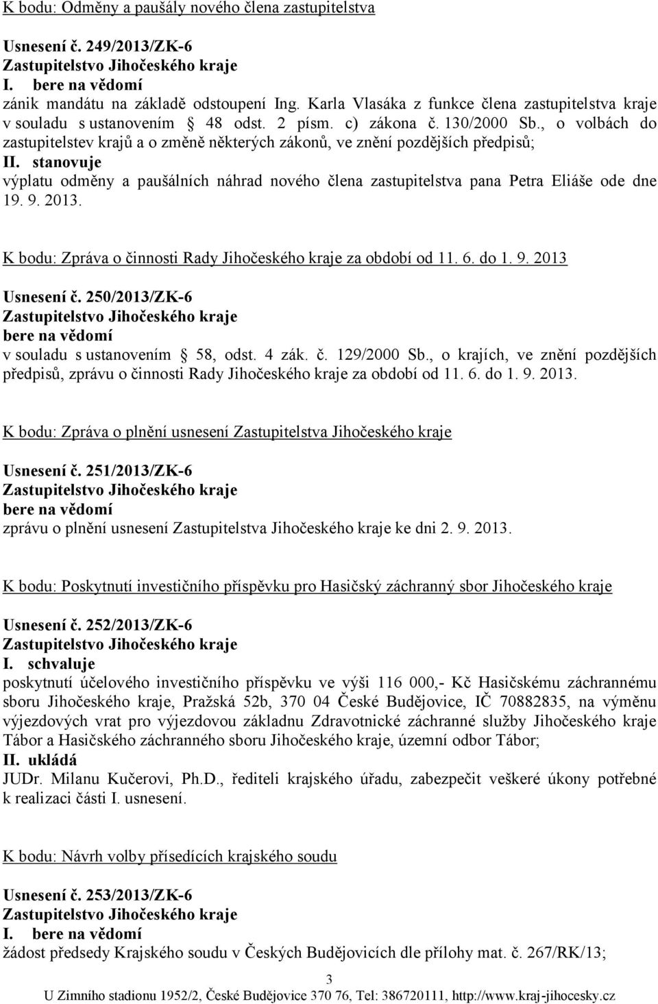 , o volbách do zastupitelstev krajů a o změně některých zákonů, ve znění pozdějších předpisů; II. stanovuje výplatu odměny a paušálních náhrad nového člena zastupitelstva pana Petra Eliáše ode dne 19.