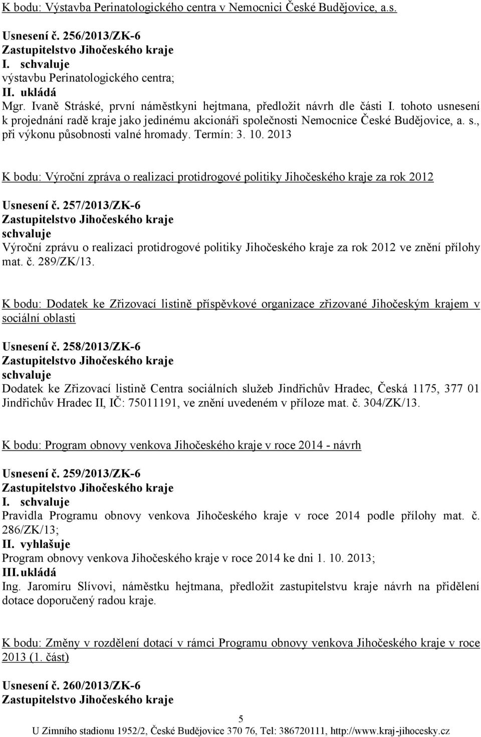 Termín: 3. 10. 2013 K bodu: Výroční zpráva o realizaci protidrogové politiky Jihočeského kraje za rok 2012 Usnesení č.