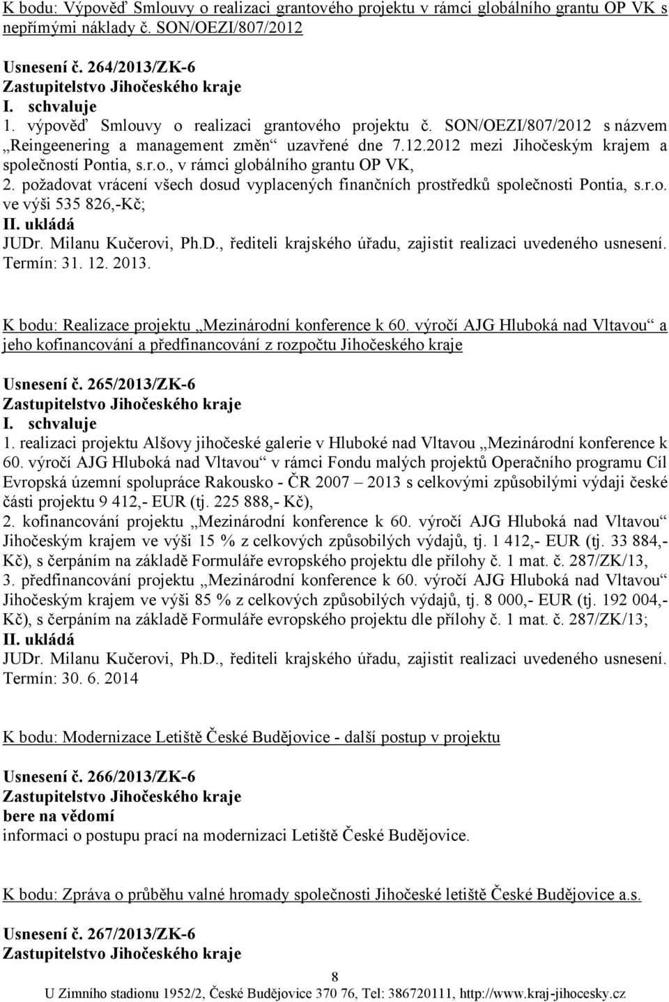 poţadovat vrácení všech dosud vyplacených finančních prostředků společnosti Pontia, s.r.o. ve výši 535 826,-Kč; JUDr. Milanu Kučerovi, Ph.D., řediteli krajského úřadu, zajistit realizaci uvedeného usnesení.