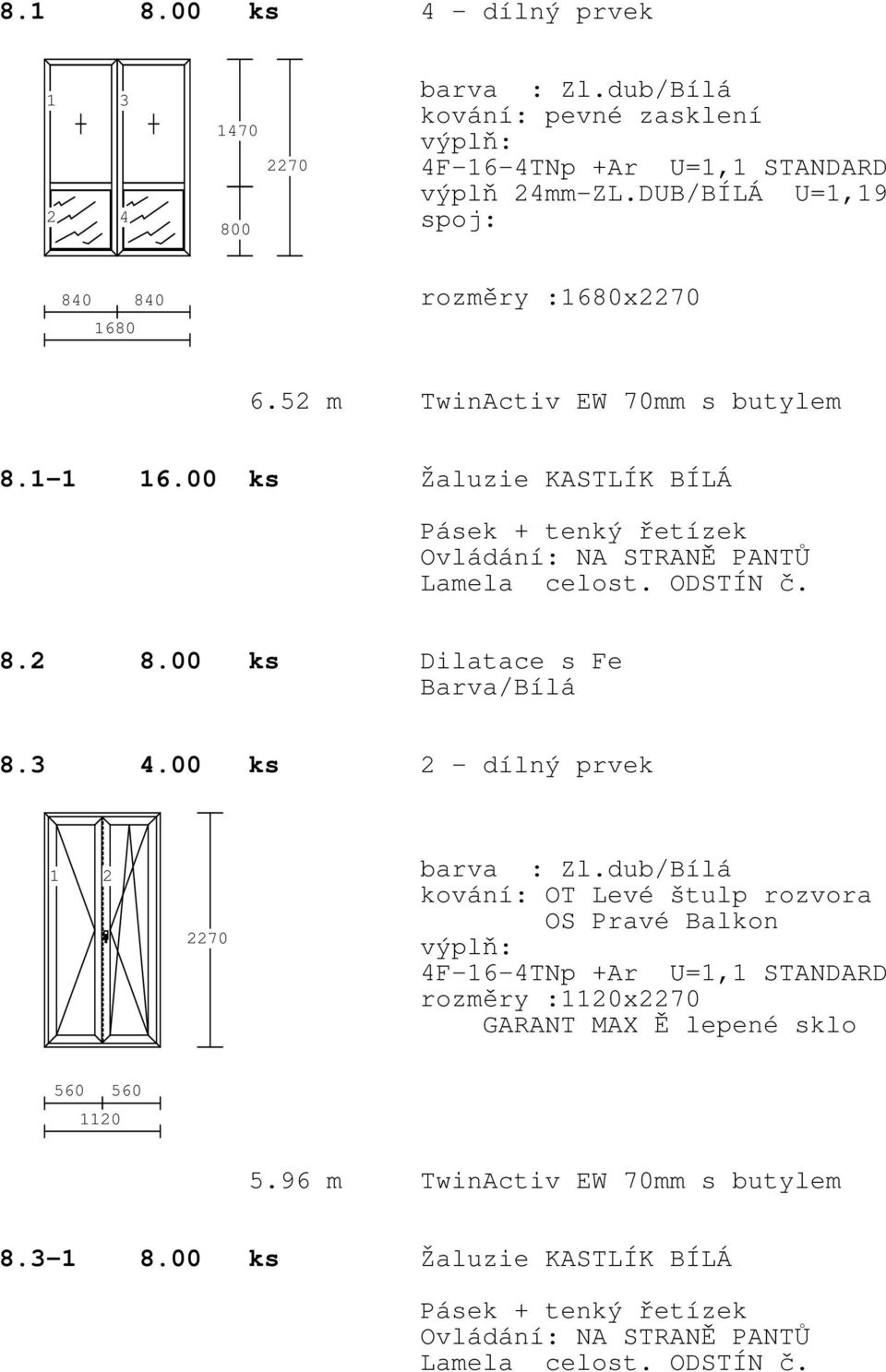 00 ks Žaluzie KASTLÍK BÍLÁ 8.2 8.00 ks Dilatace s Fe Barva/Bílá 8.3 4.