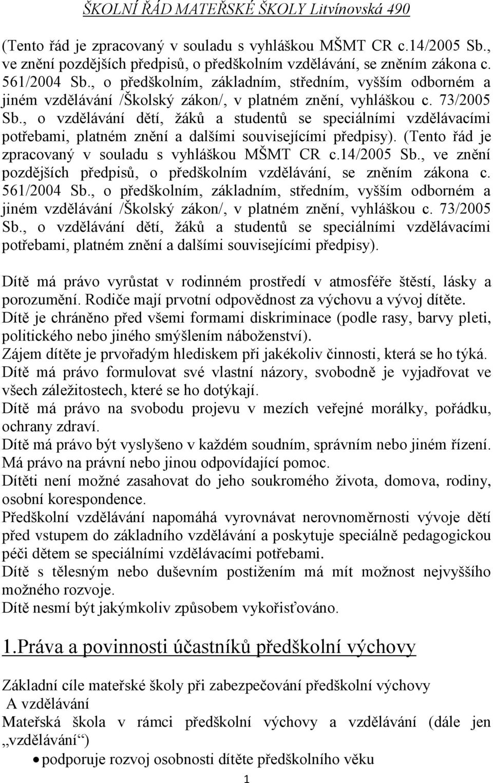 , o vzdělávání dětí, žáků a studentů se speciálními vzdělávacími potřebami, platném znění a dalšími souvisejícími předpisy). (Tento řád je zpracovaný v souladu s vyhláškou MŠMT CR c.14/2005 Sb.
