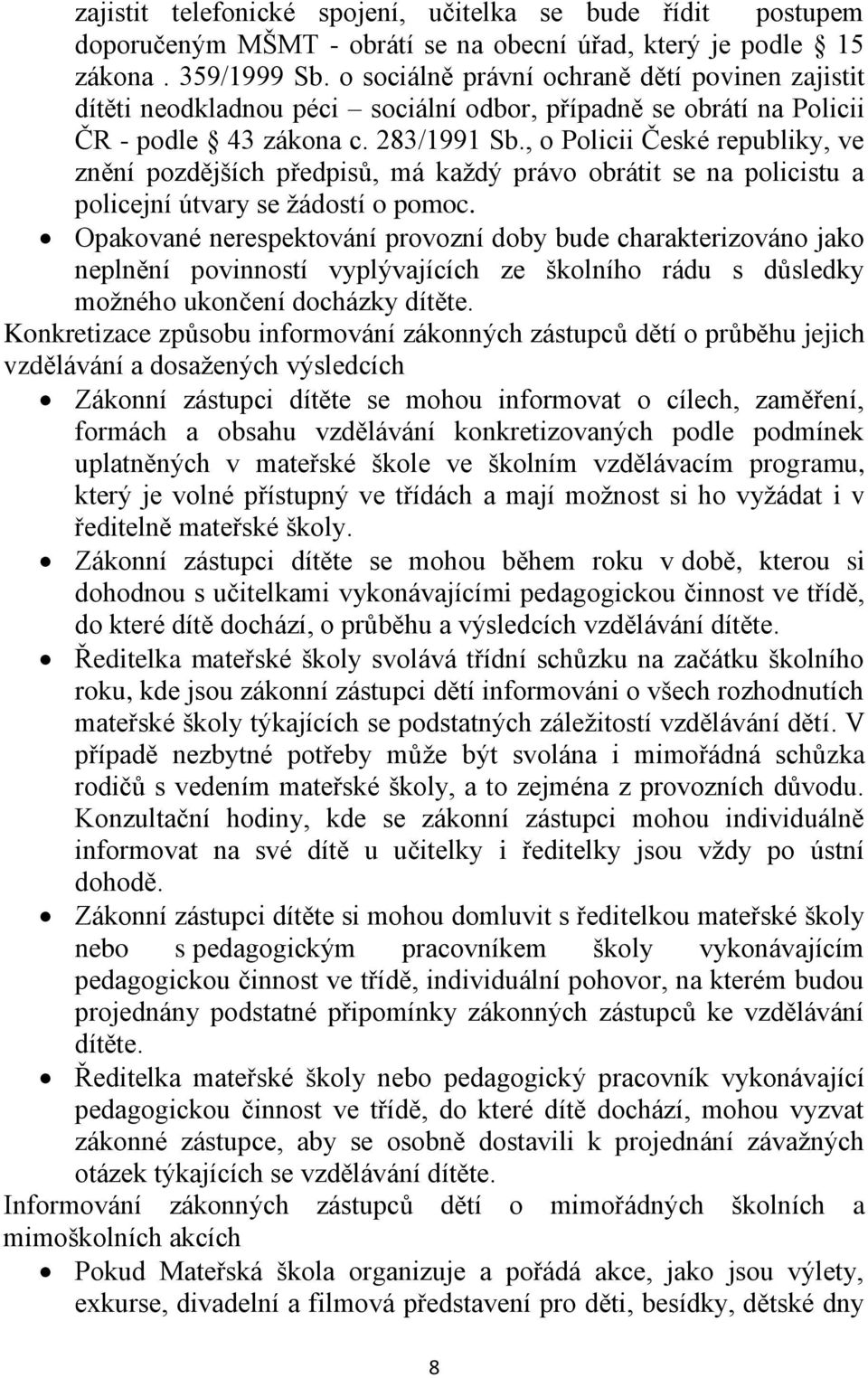 , o Policii České republiky, ve znění pozdějších předpisů, má každý právo obrátit se na policistu a policejní útvary se žádostí o pomoc.