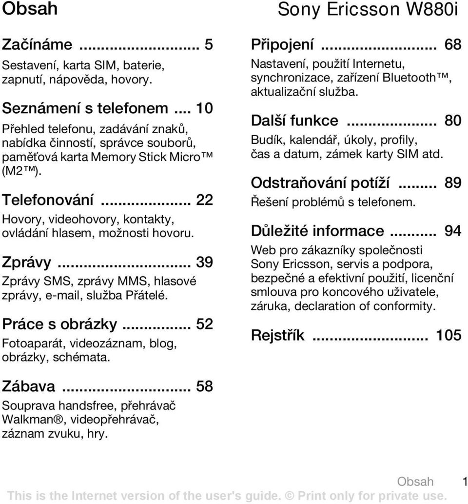 Zprávy... 39 Zprávy SMS, zprávy MMS, hlasové zprávy, e-mail, služba Přátelé. Práce s obrázky... 52 Fotoaparát, videozáznam, blog, obrázky, schémata. Sony Ericsson W880i Připojení.