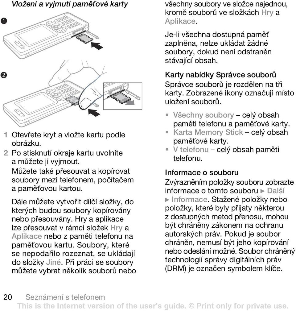 Hry a aplikace lze přesouvat v rámci složek Hry a Aplikace nebo z paměti telefonu na paměťovou kartu. Soubory, které se nepodařilo rozeznat, se ukládají do složky Jiné.