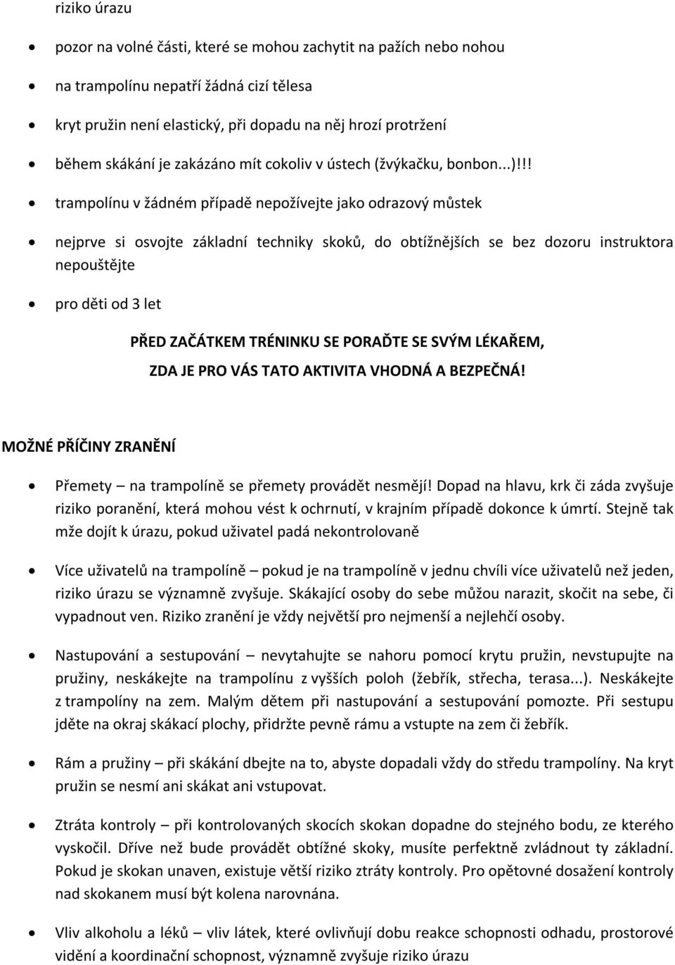 !! trampolínu v žádném případě nepožívejte jako odrazový můstek nejprve si osvojte základní techniky skoků, do obtížnějších se bez dozoru instruktora nepouštějte pro děti od 3 let PŘED ZAČÁTKEM
