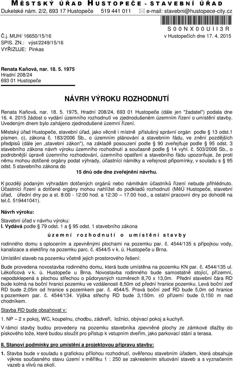 18. 5. 1975, Hradní 208/24, 693 01 Hustopeče (dále jen "žadatel") podala dne 16. 4. 2015 žádost o vydání územního rozhodnutí ve zjednodušeném územním řízení o umístění stavby.