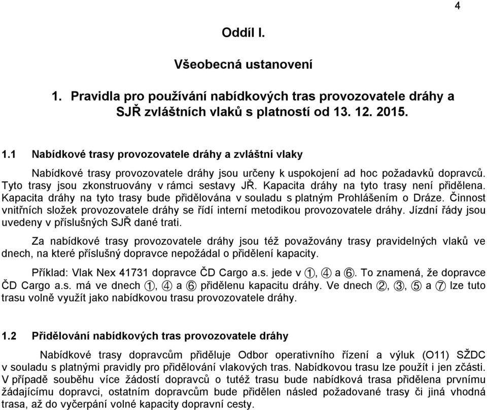 Činnost vnitřních složek provozovatele dráhy se řídí interní metodikou provozovatele dráhy. Jízdní řády jsou uvedeny v příslušných SJŘ dané trati.