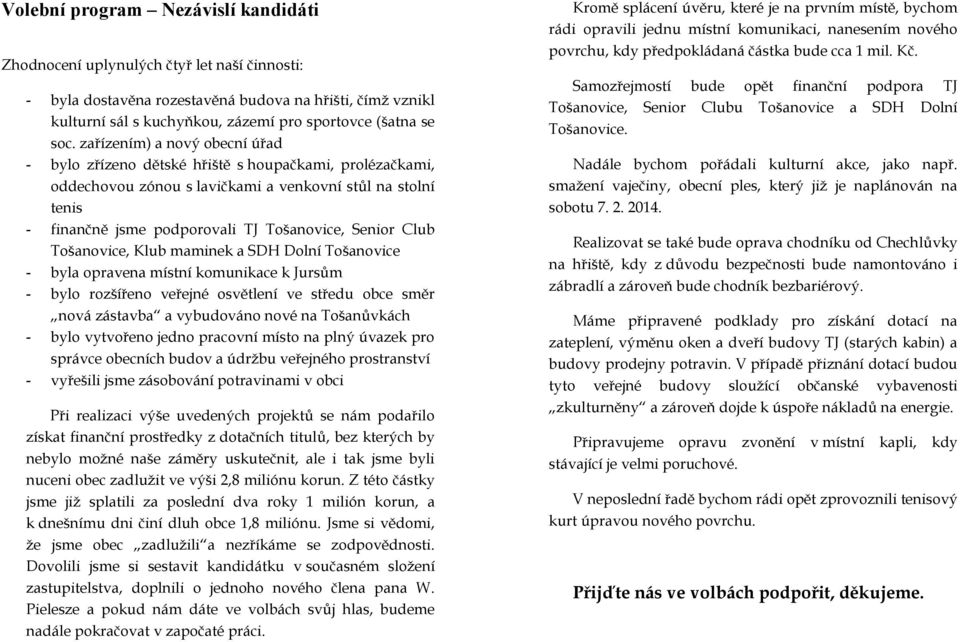 Senior Club Tošanovice, Klub maminek a SDH Dolní Tošanovice - byla opravena místní komunikace k Jursům - bylo rozšířeno veřejné osvětlení ve středu obce směr nová zástavba a vybudováno nové na