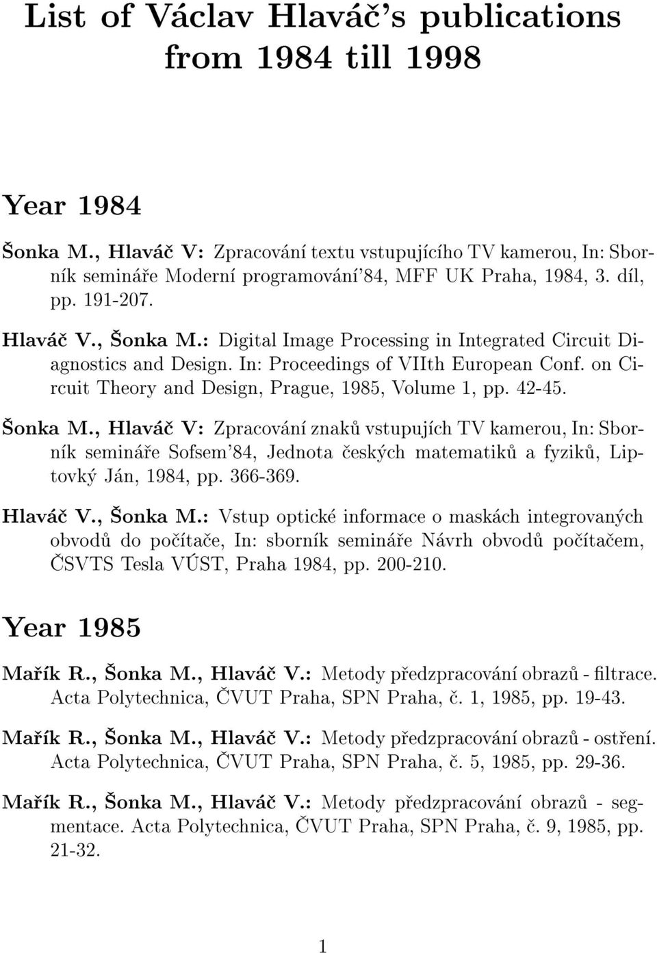 42-45. onka M., Hlav V: Zpracov n znak vstupuj chtvkamerou, In: Sborn k semin e Sofsem'84, Jednota esk ch matematik a fyzik, Liptovk J n, 1984, pp. 366-369. Hlav V., onka M.