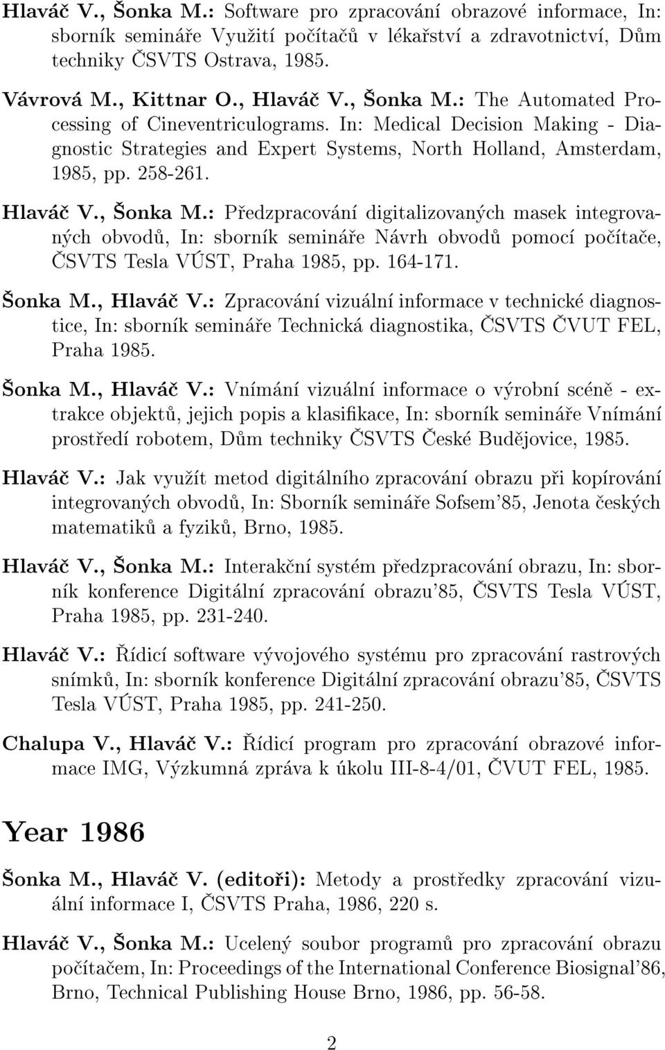 : P edzpracov n digitalizovan ch masek integrovan ch obvod, In: sborn k semin e N vrh obvod pomoc po ta e, SVTS Tesla V ST, Praha 1985, pp. 164-171. onka M., Hlav V.