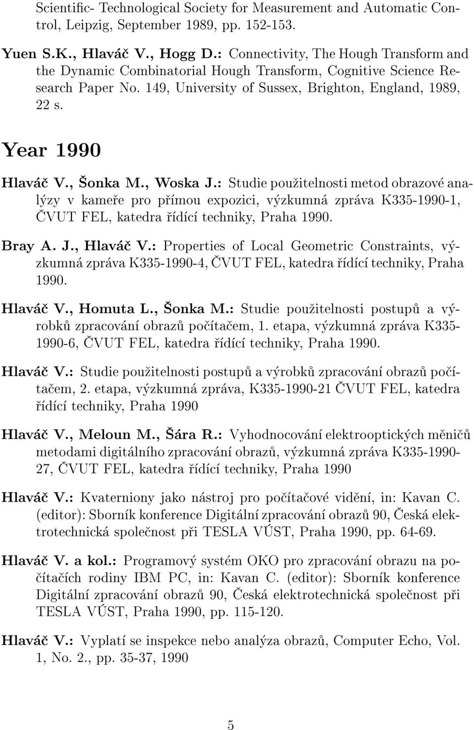 , onka M., Woska J.: Studie pou itelnosti metod obrazov anal zy v kame e pro p mou expozici, v zkumn zpr va K335-1990-1, VUT FEL, katedra d c techniky, Praha 1990. Bray A. J., Hlav V.