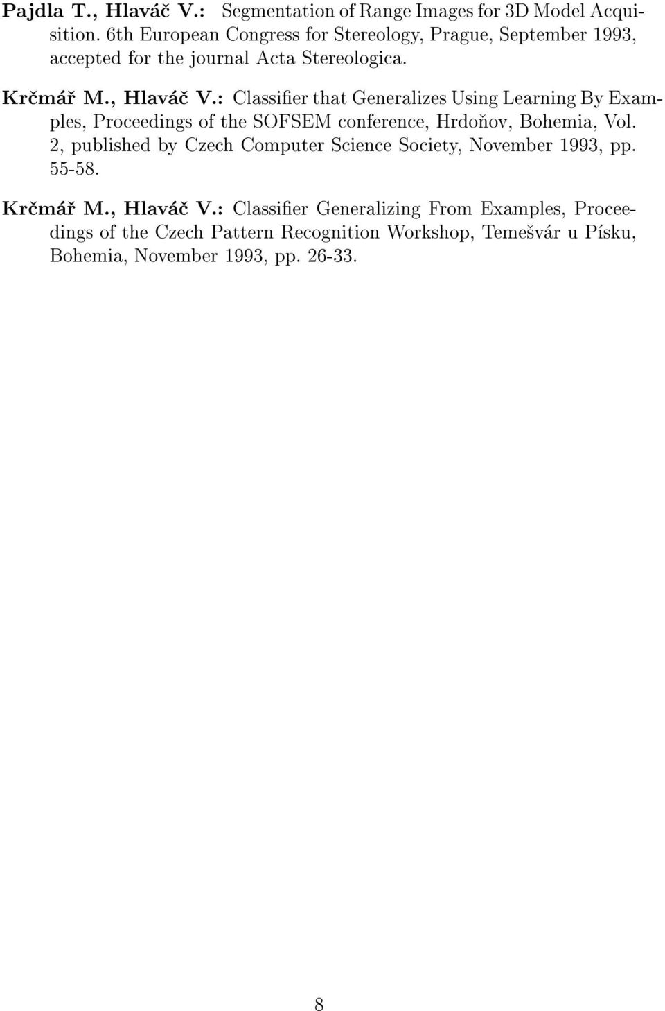 : Classier that Generalizes Using Learning By Examples, Proceedings of the SOFSEM conference, Hrdo ov, Bohemia, Vol.