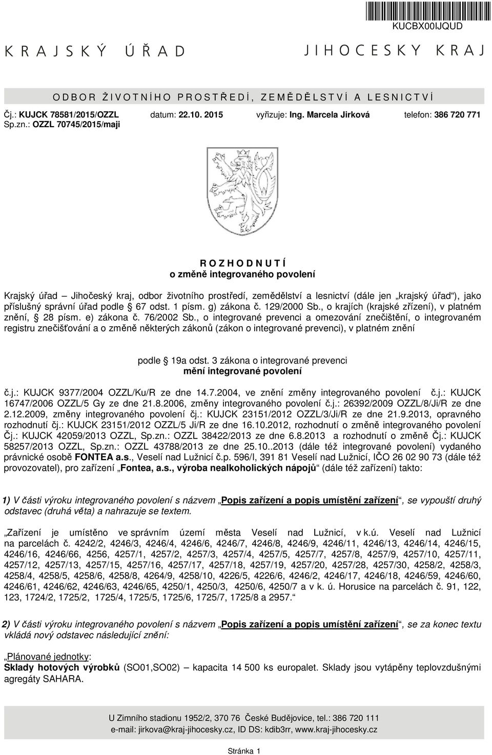 příslušný správní úřad podle 67 odst. 1 písm. g) zákona č. 129/2000 Sb., o krajích (krajské zřízení), v platném znění, 28 písm. e) zákona č. 76/2002 Sb.