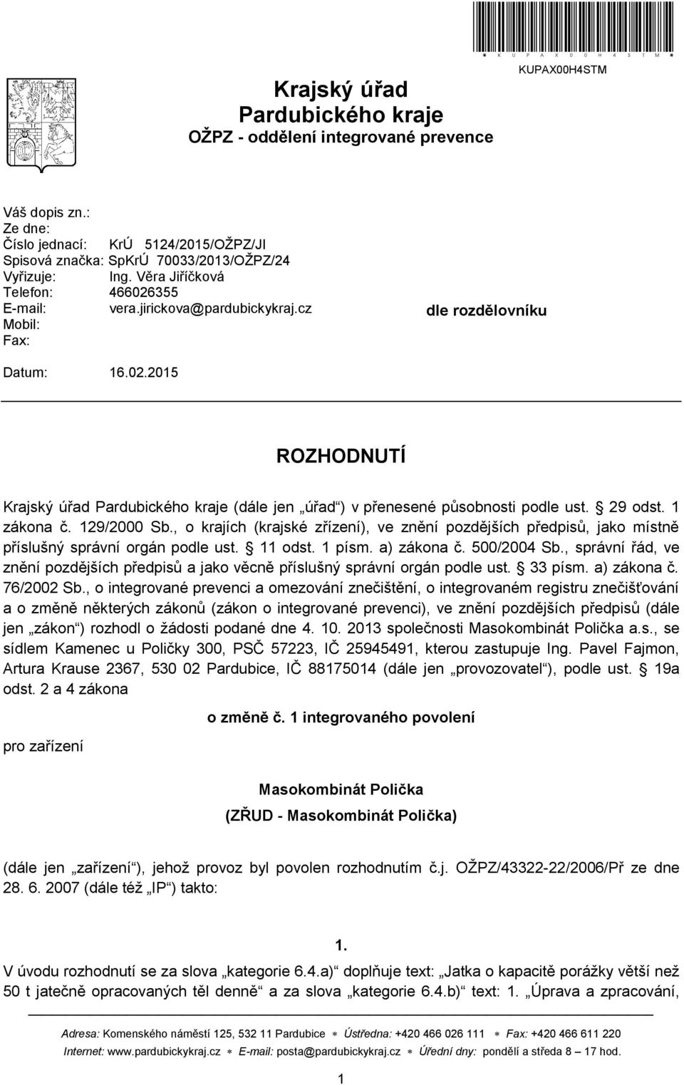 cz Mobil: Fax: dle rozdělovníku Datum: 16.02.2015 ROZHODNUTÍ Krajský úřad Pardubického kraje (dále jen úřad ) v přenesené působnosti podle ust. 29 odst. 1 zákona č. 129/2000 Sb.