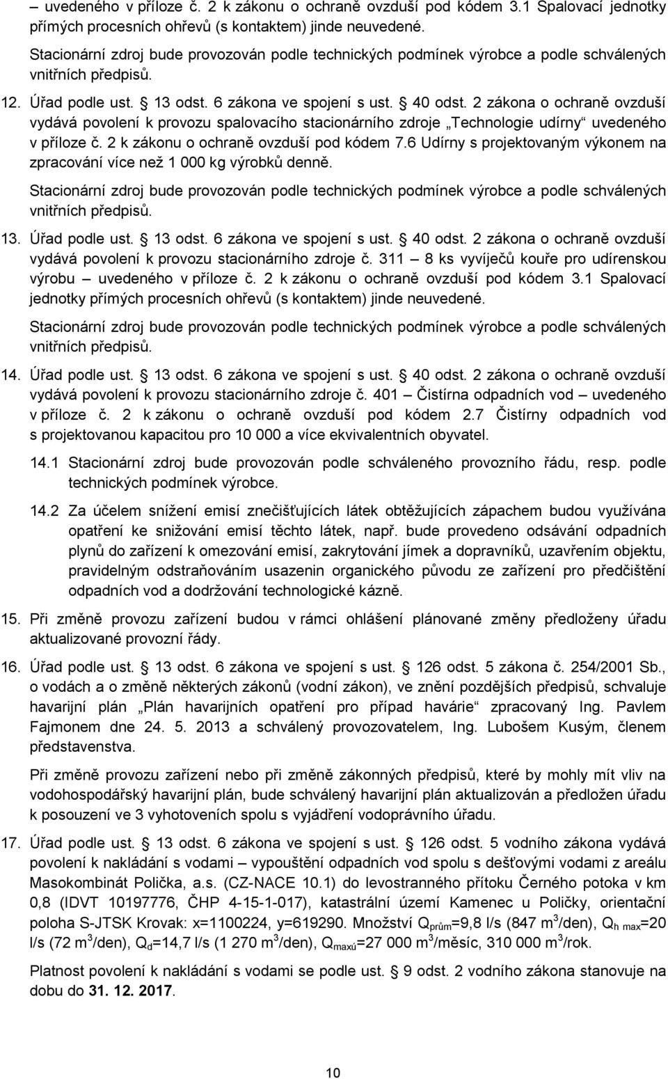 2 zákona o ochraně ovzduší vydává povolení k provozu spalovacího stacionárního zdroje Technologie udírny uvedeného v příloze č. 2 k zákonu o ochraně ovzduší pod kódem 7.