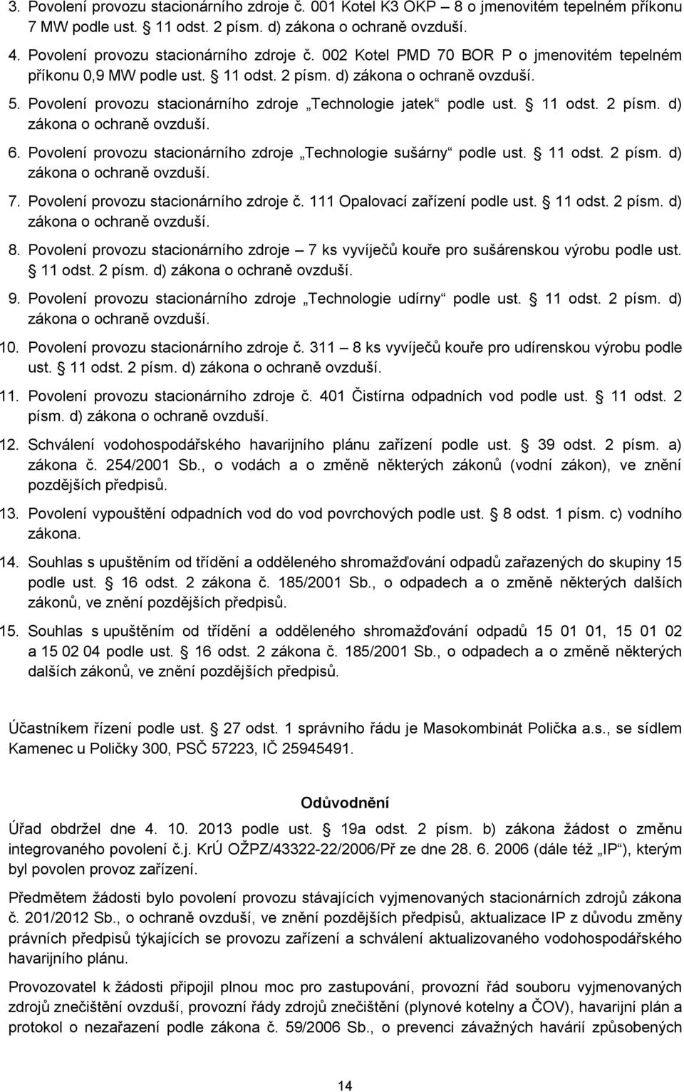 Povolení provozu stacionárního zdroje Technologie sušárny podle ust. 11 odst. 2 písm. d) zákona o ochraně ovzduší. 7. Povolení provozu stacionárního zdroje č. 111 Opalovací zařízení podle ust.