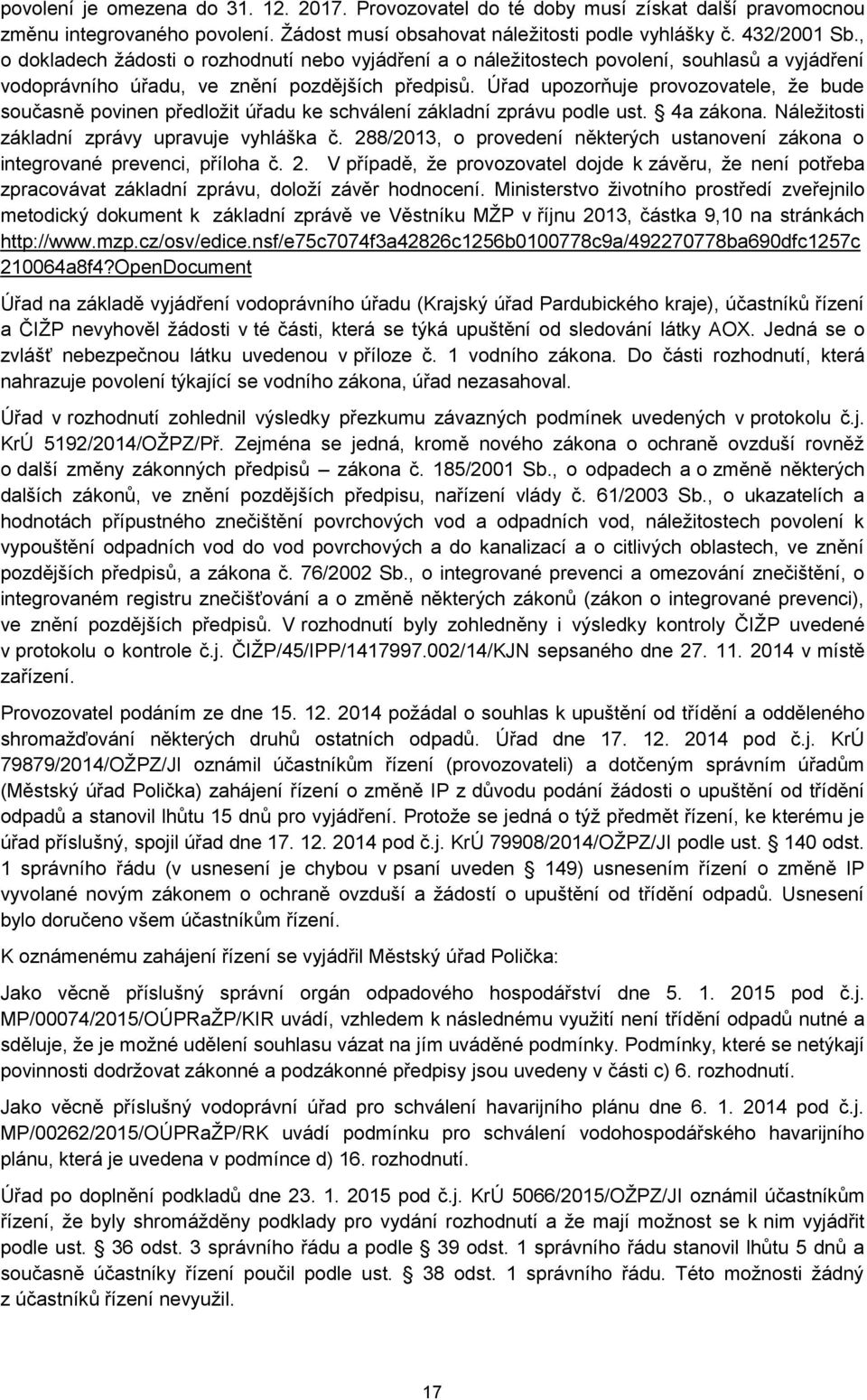 Úřad upozorňuje provozovatele, že bude současně povinen předložit úřadu ke schválení základní zprávu podle ust. 4a zákona. Náležitosti základní zprávy upravuje vyhláška č.