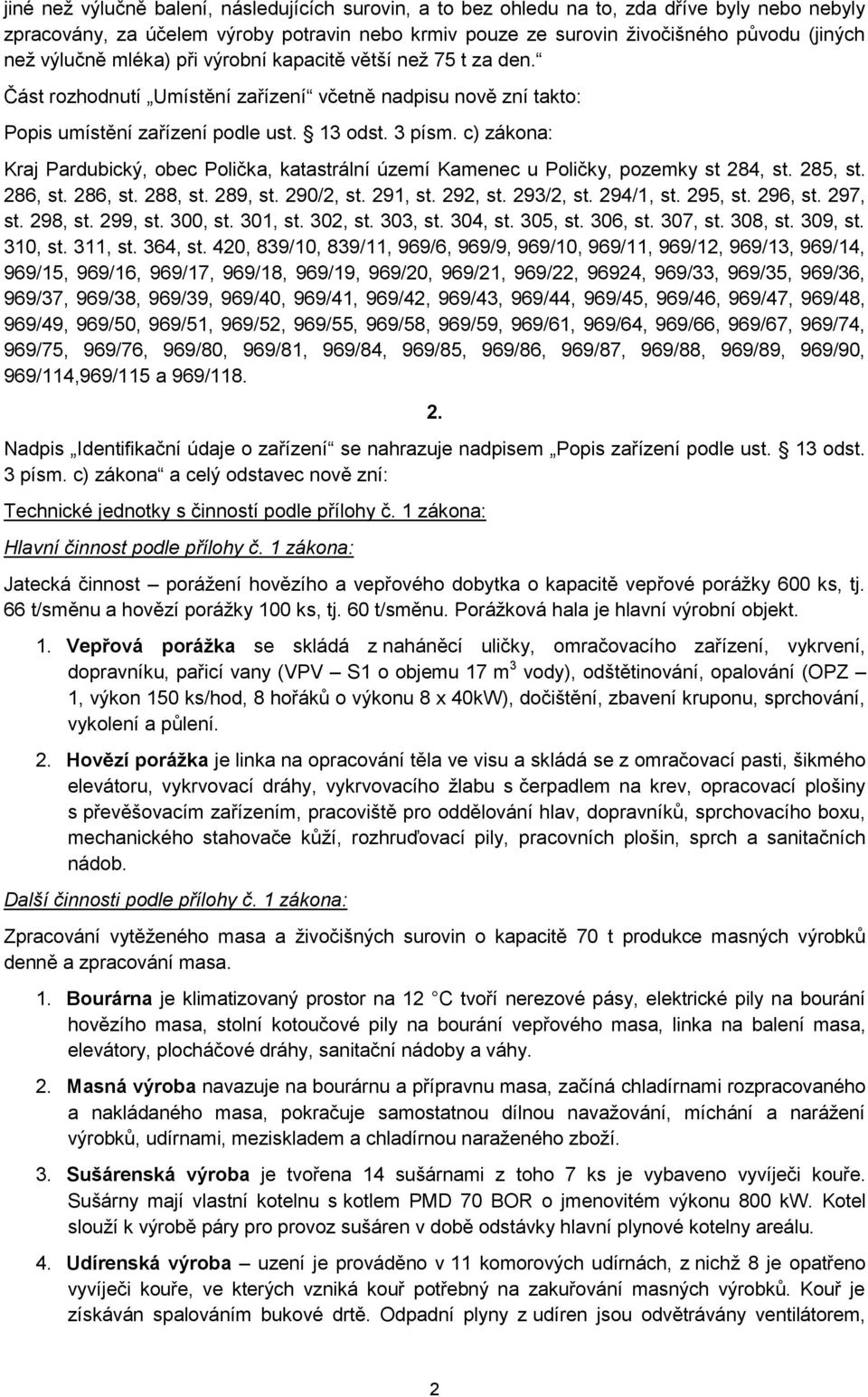 c) zákona: Kraj Pardubický, obec Polička, katastrální území Kamenec u Poličky, pozemky st 284, st. 285, st. 286, st. 286, st. 288, st. 289, st. 290/2, st. 291, st. 292, st. 293/2, st. 294/1, st.