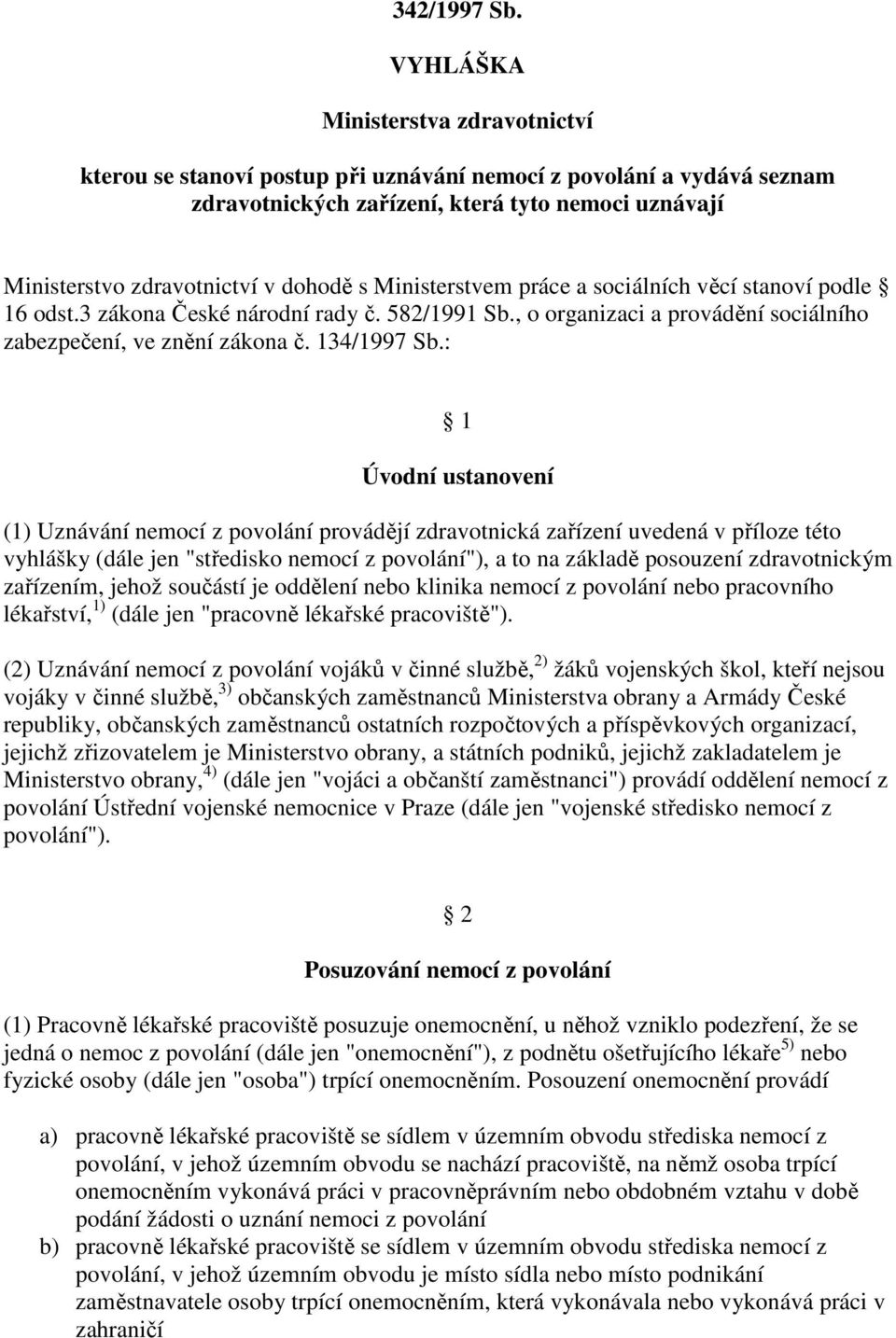 Ministerstvem práce a sociálních věcí stanoví podle 16 odst.3 zákona České národní rady č. 582/1991 Sb., o organizaci a provádění sociálního zabezpečení, ve znění zákona č. 134/1997 Sb.