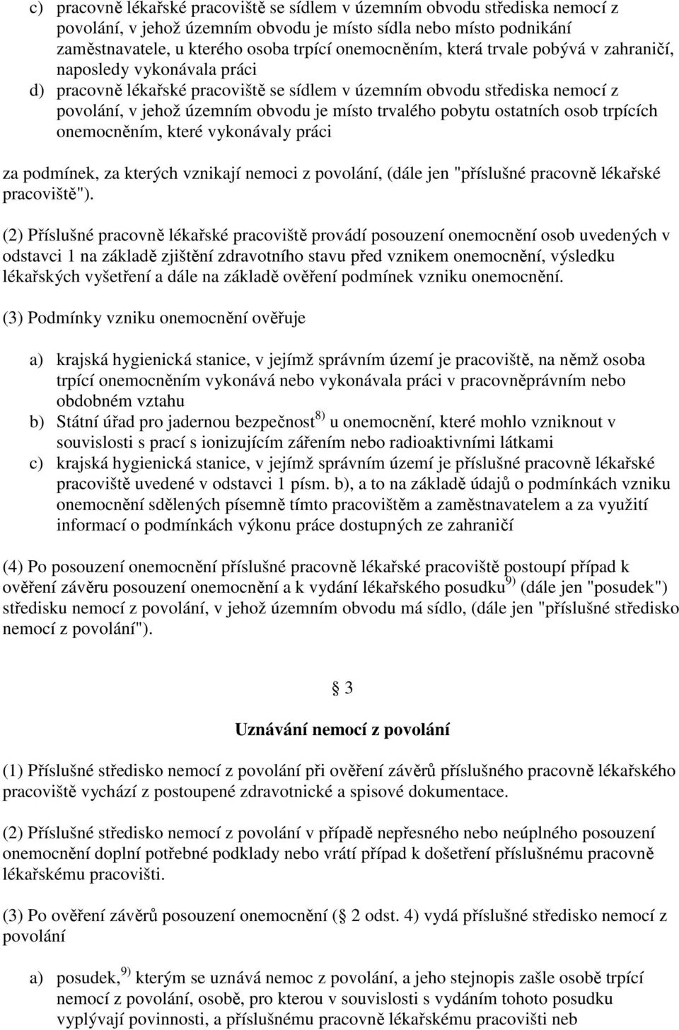 ostatních osob trpících onemocněním, které vykonávaly práci za podmínek, za kterých vznikají nemoci z povolání, (dále jen "příslušné pracovně lékařské pracoviště").