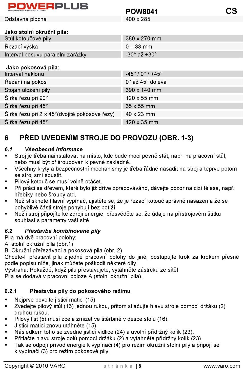 45 120 x 35 mm POW8041 CS 6 PŘED UVEDENÍM STROJE DO PROVOZU (OBR. 1-3) 6.1 Všeobecné informace Stroj je třeba nainstalovat na místo, kde bude moci pevně stát, např.