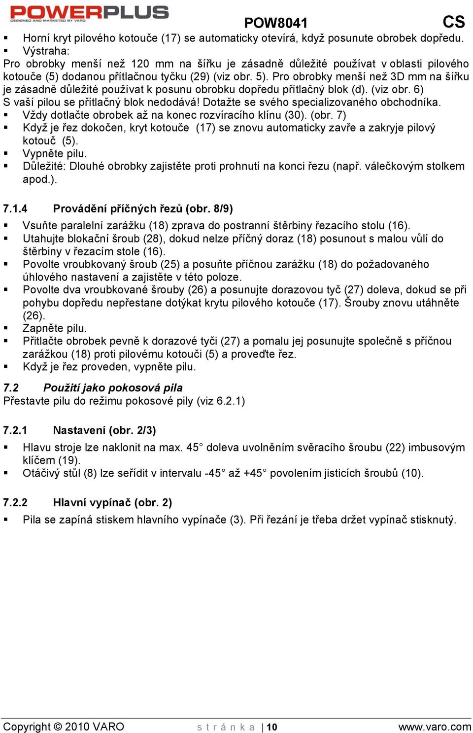 Pro obrobky menší než 3D mm na šířku je zásadně důležité používat k posunu obrobku dopředu přítlačný blok (d). (viz obr. 6) S vaší pilou se přítlačný blok nedodává!