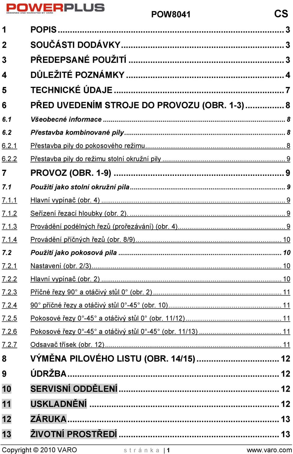 4)... 9 7.1.2 Seřízení řezací hloubky (obr. 2).... 9 7.1.3 Provádění podélných řezů (prořezávání) (obr. 4)... 9 7.1.4 Provádění příčných řezů (obr. 8/9)... 10 7.2 Použití jako pokosová pila... 10 7.2.1 Nastavení (obr.