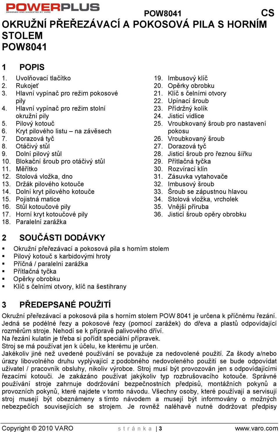 Držák pilového kotouče 14. Dolní kryt pilového kotouče 15. Pojistná matice 16. Stůl kotoučové pily 17. Horní kryt kotoučové pily 18. Paralelní zarážka 19. Imbusový klíč 20. Opěrky obrobku 21.