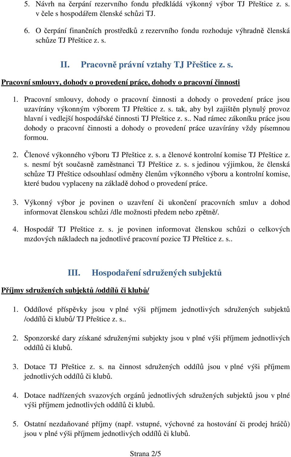 Pracovní smlouvy, dohody o pracovní činnosti a dohody o provedení práce jsou uzavírány výkonným výborem TJ Přeštice z. s. tak, aby byl zajištěn plynulý provoz hlavní i vedlejší hospodářské činnosti TJ Přeštice z.