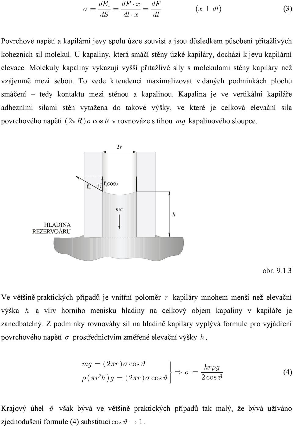 To vede k tendenci maximalizovat v daných podmínkách plochu smáčení tedy kontaktu mezi stěnou a kapalinou.