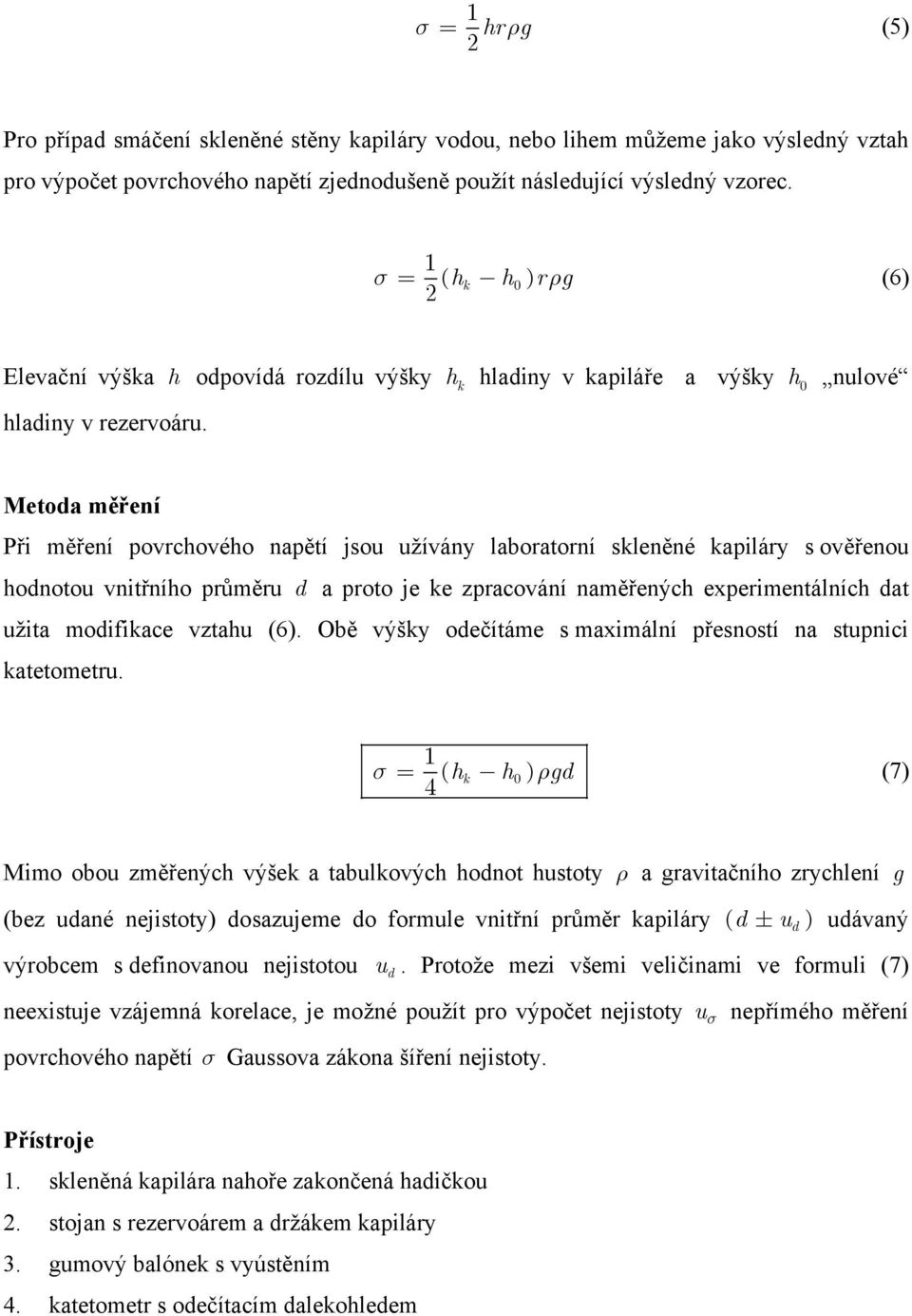 hk 0 Metoda měření Při měření povrchového napětí jsou užívány laboratorní skleněné kapiláry s ověřenou hodnotou vnitřního průměru d a proto je ke zpracování naměřených experimentálních dat užita
